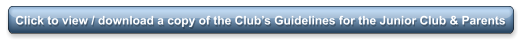 Click to view / download a copy of the Club’s Guidelines for the Junior Club & Parents
