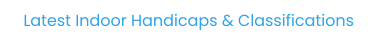 Latest Indoor Handicaps & Classifications