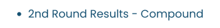 •	2nd Round Results - Compound