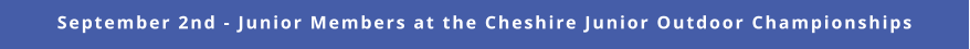 September 2nd - Junior Members at the Cheshire Junior Outdoor Championships