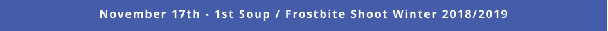 November 17th - 1st Soup / Frostbite Shoot Winter 2018/2019