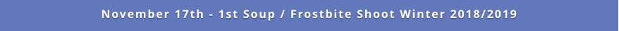 November 17th - 1st Soup / Frostbite Shoot Winter 2018/2019