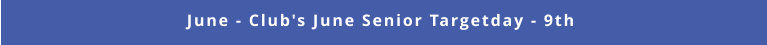 June - Club's June Senior Targetday - 9th
