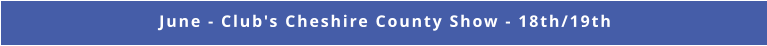 June - Club's Cheshire County Show - 18th/19th