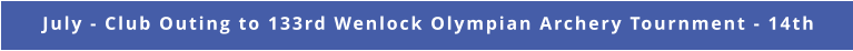 July - Club Outing to 133rd Wenlock Olympian Archery Tournment - 14th