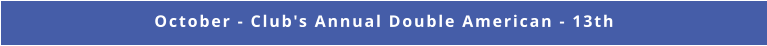 October - Club's Annual Double American - 13th
