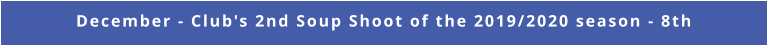 December - Club's 2nd Soup Shoot of the 2019/2020 season - 8th