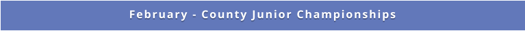 February - County Junior Championships