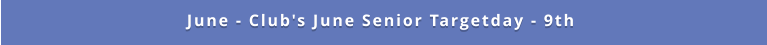 June - Club's June Senior Targetday - 9th
