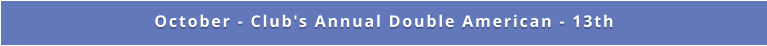 October - Club's Annual Double American - 13th