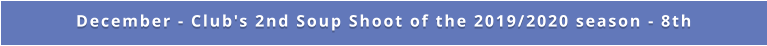 December - Club's 2nd Soup Shoot of the 2019/2020 season - 8th