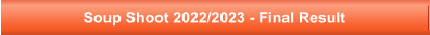 Soup Shoot 2022/2023 - Final Result