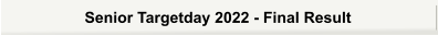 Senior Targetday 2022 - Final Result