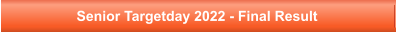 Senior Targetday 2022 - Final Result
