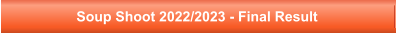 Soup Shoot 2022/2023 - Final Result